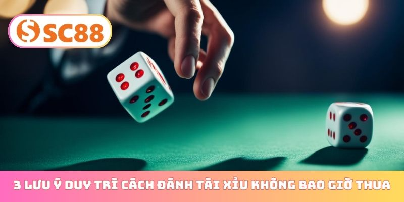 3 lưu ý duy trì cách đánh tài xỉu không bao giờ thua