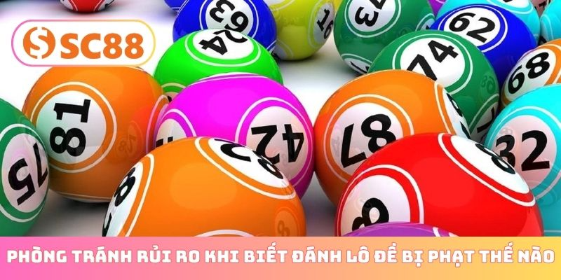 Phòng tránh rủi ro khi biết đánh lô đề bị phạt như thế nào