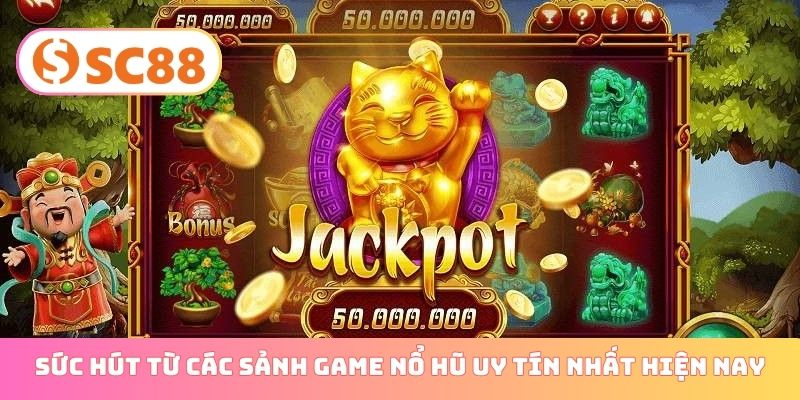 Sức hút từ các sảnh game nổ hũ uy tín nhất hiện nay